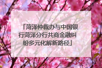 菏泽仲裁办与中国银行菏泽分行共商金融纠纷多元化解新路径